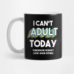 I can't adult today tomorrow doesn't look good either Mug